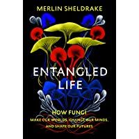 Entangled Life: How Fungi Make Our Worlds- Change Our Minds and Shape Our Futures